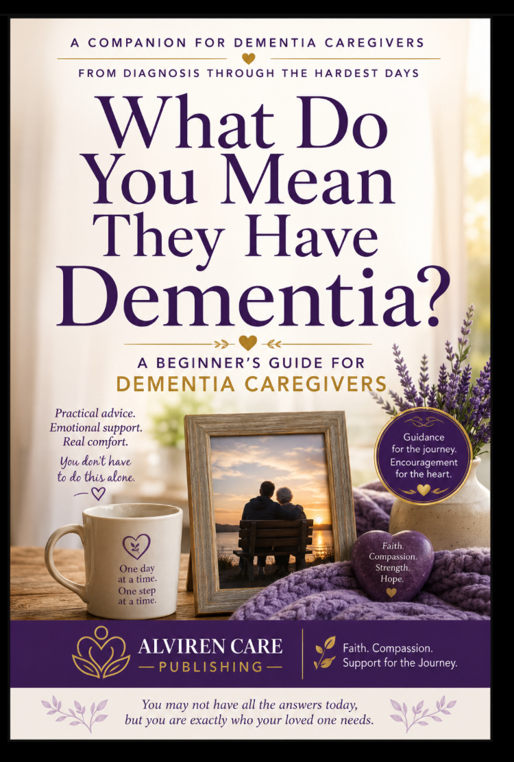 What Do You Mean They Have Dementia? — A Beginner's Guide for Dementia Caregivers, Alviren Care Publishing